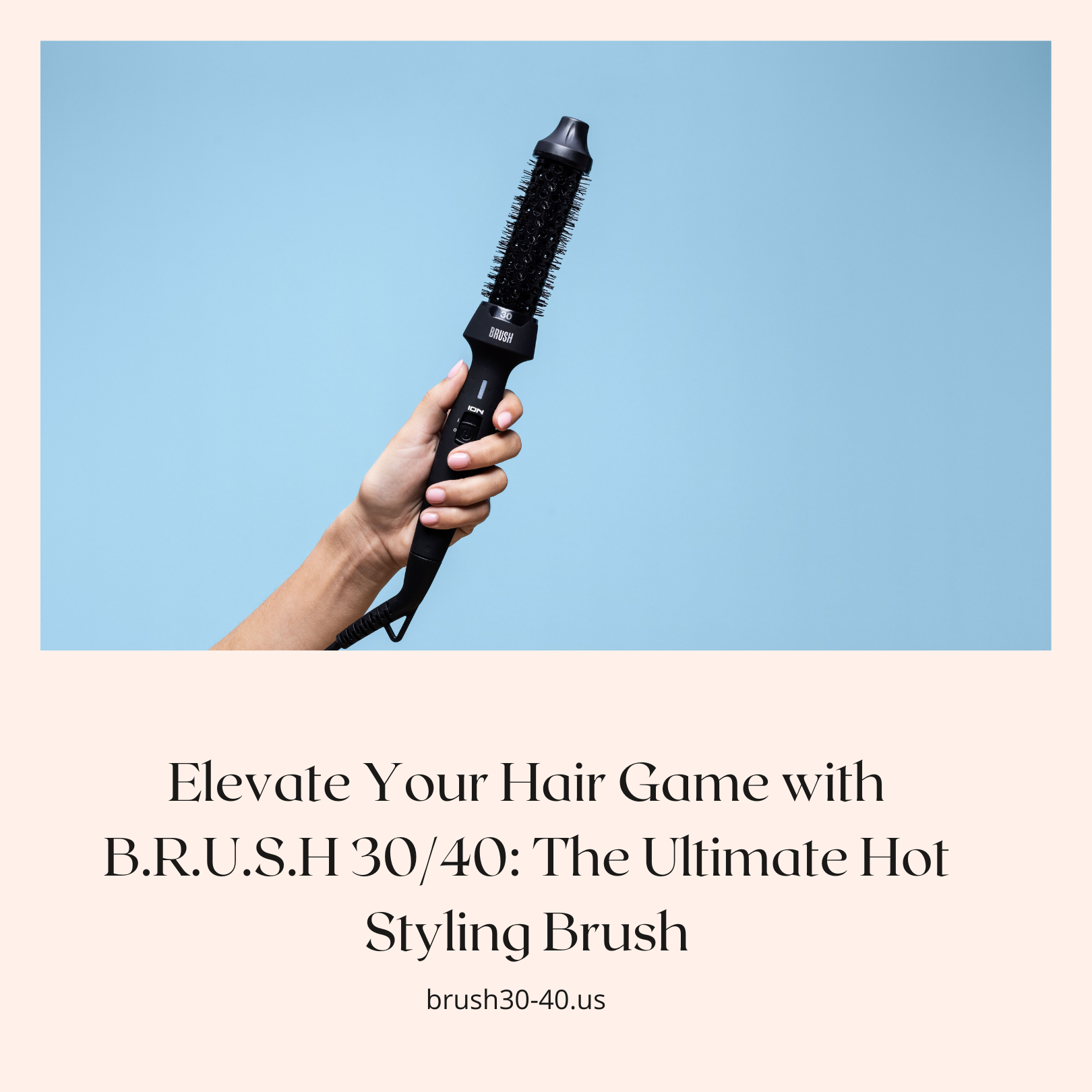 Elevate Your Hair Game with B.R.U.S.H 30/40: The Ultimate Hot Styling Brush