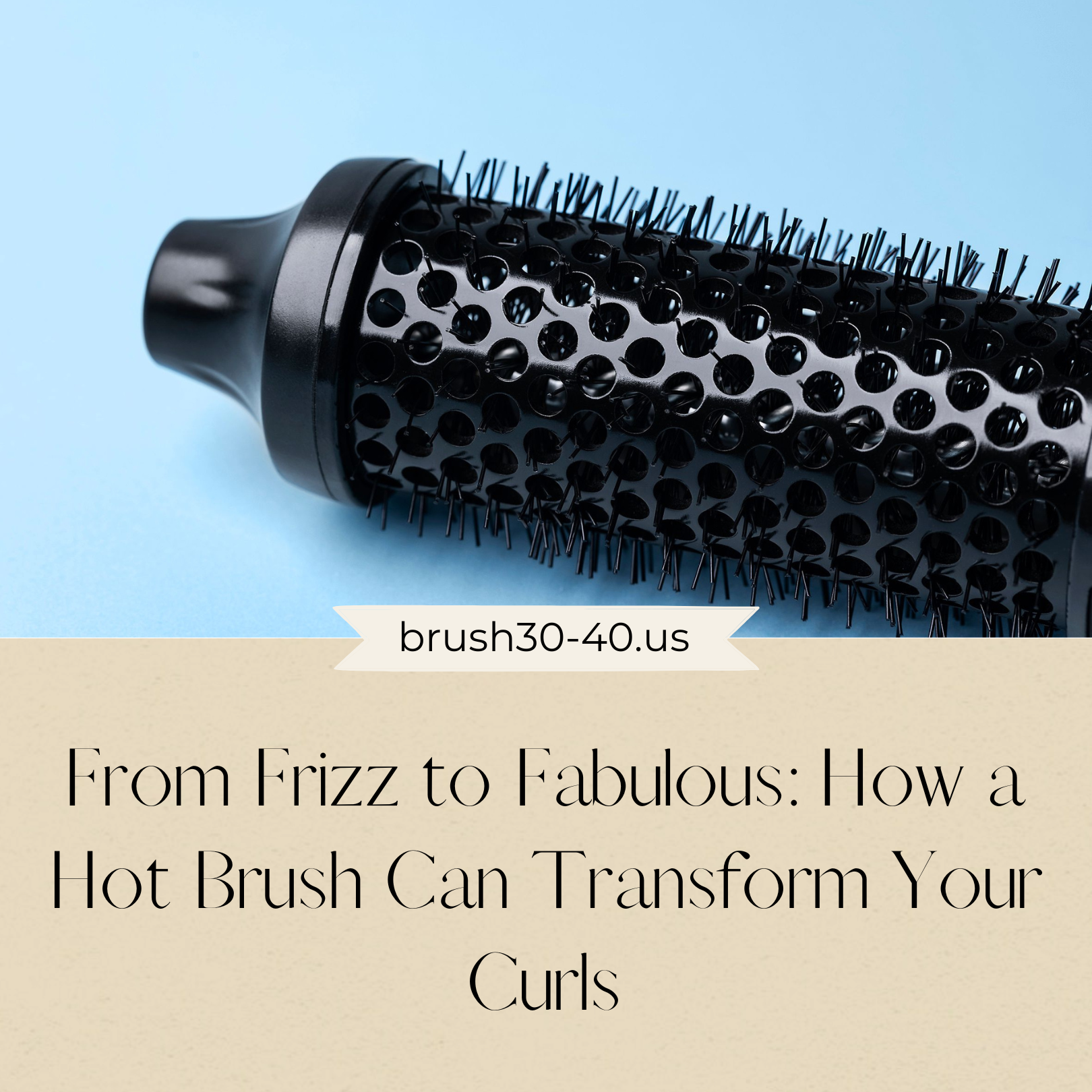 From Frizz to Fabulous: How a Hot Brush Can Transform Your Curls